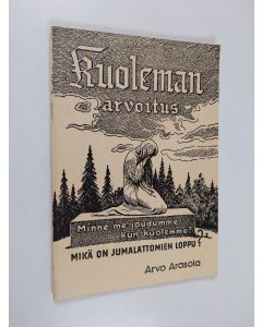 Kirjailijan Arvo W. Arasola käytetty teos Kuoleman arvoitus : minne me joudumme kun kuolemme? : mikä on jumalattomien loppu?