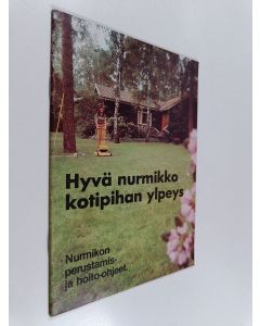 käytetty teos Hyvä nurmikko - kotipihan ylpeys : nurmikon perustamis- ja hoito-ohjeet
