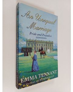 Kirjailijan Emma Tennant käytetty kirja An unequal marriage : pride and prejudice continued
