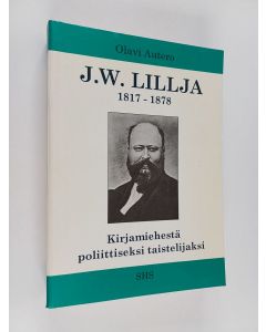 Kirjailijan Olavi Autero käytetty kirja J. W. Lillja 1817-1878 : kirjamiehestä poliittiseksi taistelijaksi