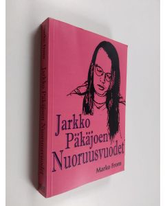 Kirjailijan Marko From käytetty kirja Jarkko Päkäjoen nuoruusvuodet : romaani
