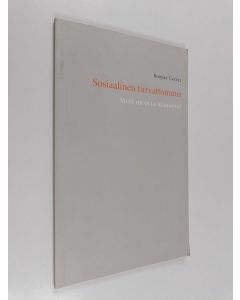 Kirjailijan Robert Castel käytetty kirja Sosiaalinen turvattomuus : mitä on olla suojattu?