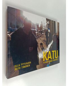 Kirjailijan Arto Timonen & Ulla Pyyvaara käytetty kirja Katu : asunnottomat kertovat