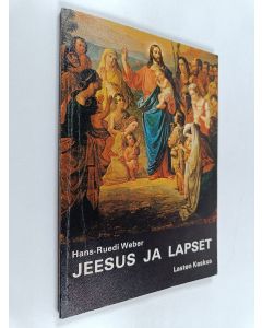 Kirjailijan Hans-Ruedi Weber käytetty kirja Jeesus ja lapset : Raamattu virikkeenä tutkisteluun ja julistukseen