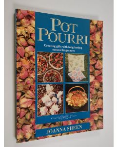 Kirjailijan Joanna Sheen käytetty kirja Pot pourri : creating long-lasting natural fragrances for the home