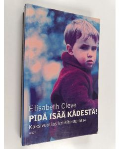 Kirjailijan Elisabeth Cleve käytetty kirja Pidä isää kädestä! Kaksivuotias kriisiterapiassa
