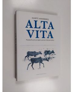 Kirjailijan Martti Anneberg käytetty kirja Alta vita : porokulttuurin ja Lapin luonnon tietosanakirja