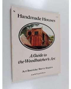 Kirjailijan Barry Shapiro & Art Boericke käytetty kirja Handmade Houses : A Guide to the Woodbutcher's Art