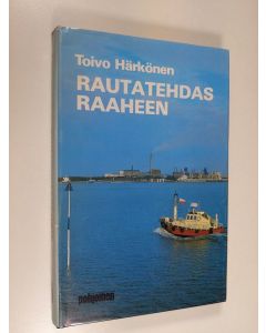 Kirjailijan Toivo Härkönen käytetty kirja Rautatehdas Raaheen : muistelmia vuosilta 1961-67