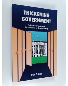 Kirjailijan Paul C. Light käytetty kirja Thickening Government : Federal Hierarchy and the Diffusion of Accountability