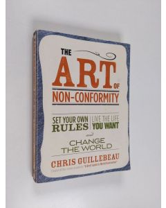 Kirjailijan Chris Guillebeau käytetty kirja The art of non-conformity : set your own rules, live the life you want, and change the world