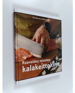 Kirjailijan Vesa Toivanen & Mikko Juntunen käytetty kirja Raavaiden miesten kalakeittokirja
