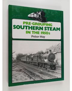 Kirjailijan Peter Hay käytetty kirja Pre-grouping Southern Steam in the 1950's