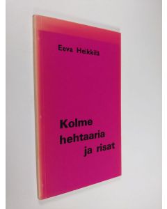 Kirjailijan Eeva Heikkilä käytetty kirja Kolme hehtaaria ja risat : runoja