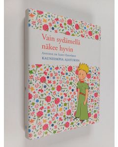 Kirjailijan Antoine de Saint-Exupery käytetty kirja Vain sydämellä näkee hyvin : Antoine de Saint-Exupéryn kauneimpia ajatuksia