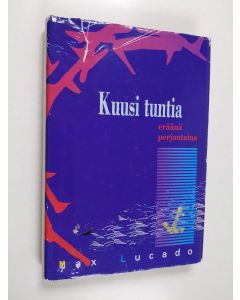 Kirjailijan Max Lucado käytetty kirja Kuusi tuntia eräänä perjantaina