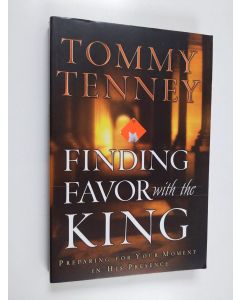 Kirjailijan Tommy Tenney käytetty kirja Finding Favor With the King - Preparing For Your Moment in His Presence
