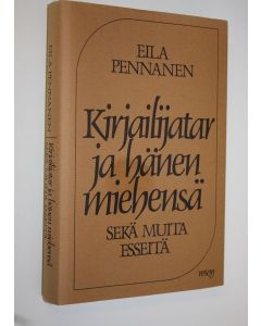 Kirjailijan Eila Pennanen käytetty kirja Kirjailijatar ja hänen miehensä : sekä muita esseitä