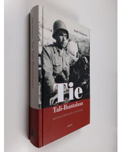 Kirjailijan Antti Nieminen käytetty kirja Tie Tali-Ihantalaan : konekiväärimiehen sotapäiväkirja 1941-44