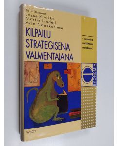 Kirjailijan Martin Lindell & Lasse Kivikko ym. käytetty kirja Kilpailu strategisena valmentajana : kokemuksia markkinoiden murroksesta