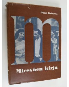 Kirjailijan Onni Koivisto käytetty kirja Miesväen kirja : käyttäytyminen, pukeutuminen, pöytätavat, juhlat, vapaa-ajat, koti