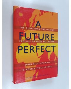Kirjailijan John Micklethwait & Adrian Wooldridge käytetty kirja A Future Perfect - The Challenge and Hidden Promise of Globalization