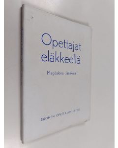 Kirjailijan Magdalena Jaakkola käytetty kirja Opettajat eläkkeellä - tutkimus opettajaeläkeläisten elinolosuhteista ja sopeutumisesta eläkeläisen rooliinMagdalena Jaakkola