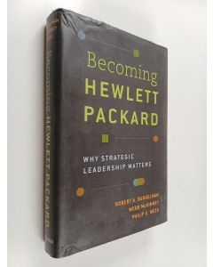 Kirjailijan Robert A. Burgelman & Webb McKinney ym. käytetty kirja Becoming Hewlett Packard - Why Strategic Leadership Matters