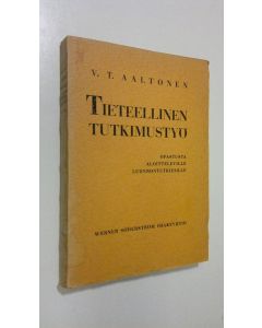 Kirjailijan V. T. Aaltonen käytetty kirja Tieteellinen tutkimustyö : opastusta aloitteleville luonnontutkijoille