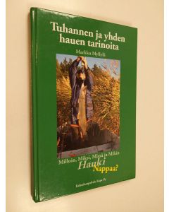 Kirjailijan Markku Myllylä käytetty kirja Tuhannen ja yhden hauen tarinoita : milloin, miksi, missä ja mihin hauki nappaa