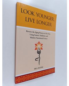 Kirjailijan Bill Bodri käytetty kirja Look Younger, Live Longer - Reverse the Aging Process in One Year Using Eastern Traditions and Modern Nutritional Science
