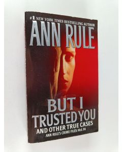 Kirjailijan Ann Rule käytetty kirja But I Trusted You - Ann Rule's Crime Files #14