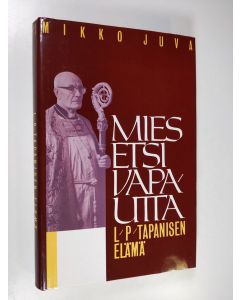Kirjailijan Mikko Juva käytetty kirja Mies etsi vapautta : L. P. Tapanisen elämä
