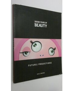 Tekijän Francoise Gaillard käytetty kirja 100 000 years of beauty : future/projections
