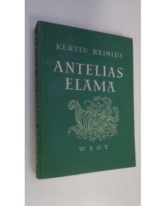 Kirjailijan Kerttu Reinius käytetty kirja Antelias elämä : mietelmiä ja pakinoita