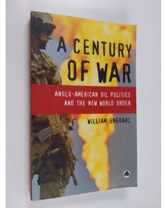 Kirjailijan William Engdahl käytetty kirja A century of war : Anglo-American oil politics and the new world order