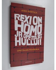 Kirjailijan Aino Kontula käytetty kirja Rexi on homo ja opettajat hullui! : opettajan päiväkirja