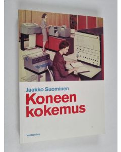 Kirjailijan Jaakko Suominen käytetty kirja Koneen kokemus - tietoteknistyvä kulttuuri modernisoituvassa Suomessa 1920-luvulta 1970-luvulle
