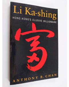 Kirjailijan Anthony B. Chan käytetty kirja Li Ka-Shing : Hong Kong's Elusive Billionaire