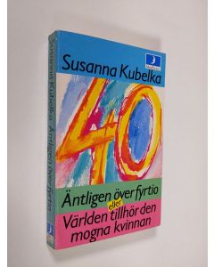 Kirjailijan Susanna Kubelka käytetty kirja Äntligen över fyrtio : eller världen tillhör den mogna kvinnan