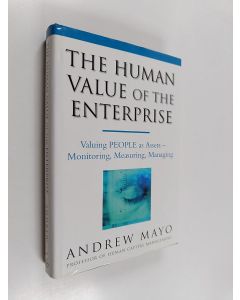 Kirjailijan Andrew Mayo käytetty kirja The human value of the enterprise : valuing people as assets : monitoring, measuring, managing