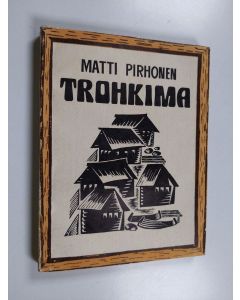 Kirjailijan Matti Pirhonen käytetty kirja Trohkima : kertomusta, kuvausta, muistelmaa, juttua