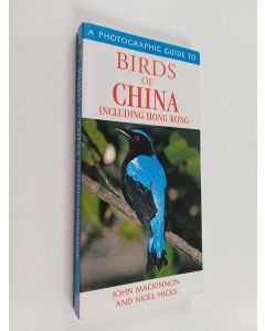 Kirjailijan Nigel Hicks & John McKinnon käytetty kirja A Photographic Guide to Birds of China - Including Hong Kong