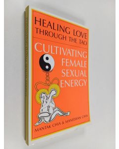 Kirjailijan Mantak Chia & Maneewan käytetty kirja Healing love through the Tao : cultivating female sexual energy