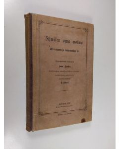 Kirjailijan Sam Smiles käytetty kirja Ihmisen oma voima, oikea arvon ja toimeentulon tie