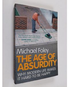 Kirjailijan Michael Foley käytetty kirja The age of absurdity : why modern life makes it hard to be happy