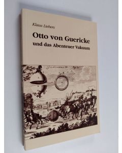 Kirjailijan Klaus Liebers käytetty kirja Otto von Guericke und das Abenteuer Vakuum - Erzählung mit 30 historischen Stichen