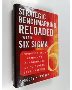 Kirjailijan Gregory H. Watson käytetty kirja Strategic Benchmarking Reloaded with Six Sigma - Improving Your Company's Performance Using Global Best Practice