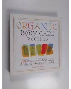 Kirjailijan Stephanie L. Tourles käytetty kirja Organic Body Care Recipes - 175 Homeade Herbal Formulas for Glowing Skin & a Vibrant Self