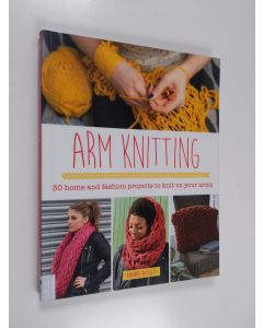 Kirjailijan Amanda Bassetti käytetty kirja Arm knitting : 30 home and fashion projects to knit on your arms